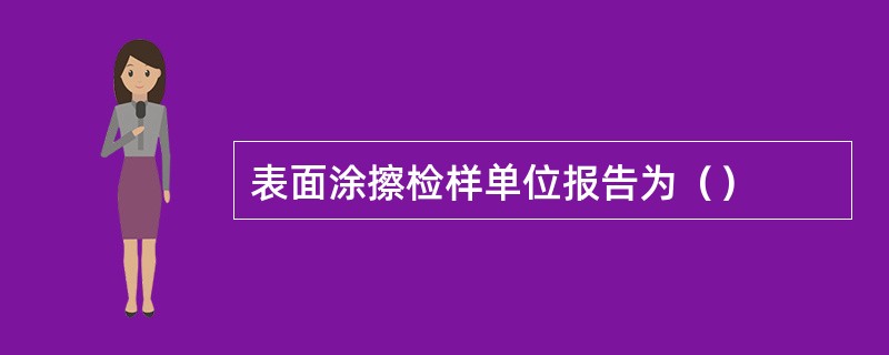 表面涂擦检样单位报告为（）