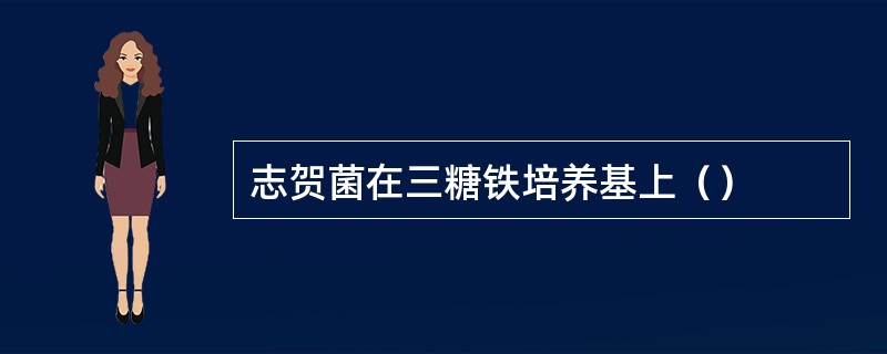 志贺菌在三糖铁培养基上（）