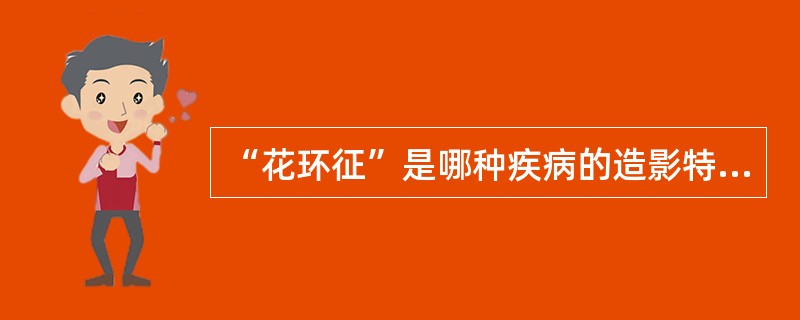 “花环征”是哪种疾病的造影特征（）