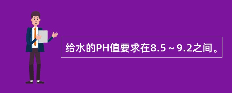 给水的PH值要求在8.5～9.2之间。