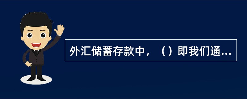 外汇储蓄存款中，（）即我们通常所指的外汇储蓄存款。