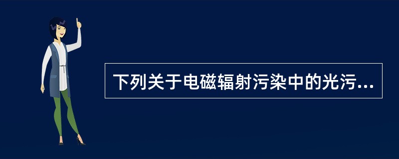 下列关于电磁辐射污染中的光污染，表述不正确的是（）。