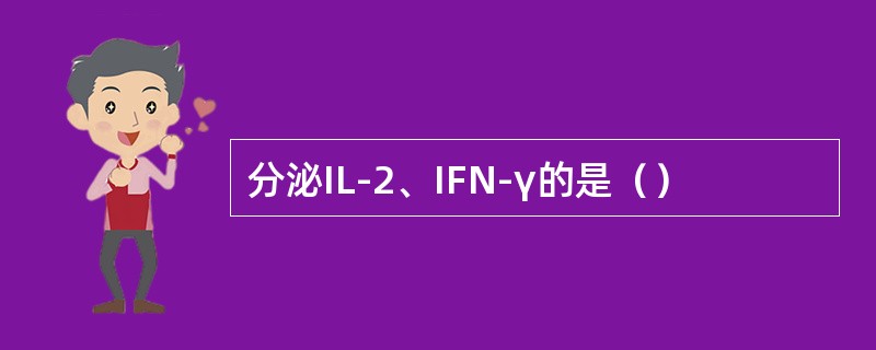 分泌IL-2、IFN-γ的是（）