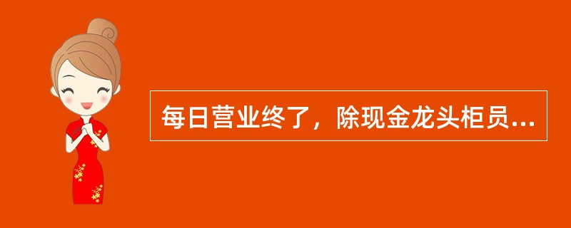 每日营业终了，除现金龙头柜员以外的其他柜员日终库存现金应控制在（）元以下。