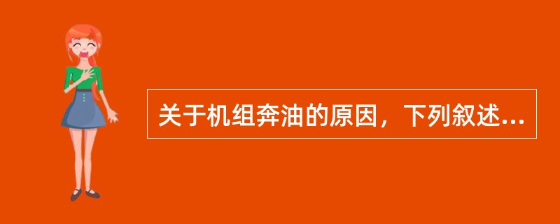 关于机组奔油的原因，下列叙述正确的是（）。