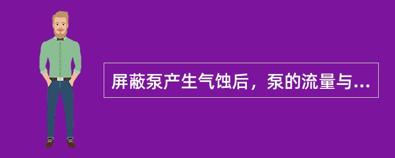 屏蔽泵产生气蚀后，泵的流量与排除压力下降，将会导致吸收器和蒸发器喷林情况恶化，制