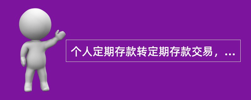 个人定期存款转定期存款交易，当转出账户为存单类账户时，部分提前支取，支取的金额转