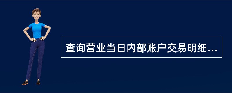 查询营业当日内部账户交易明细，应使用（）交易。