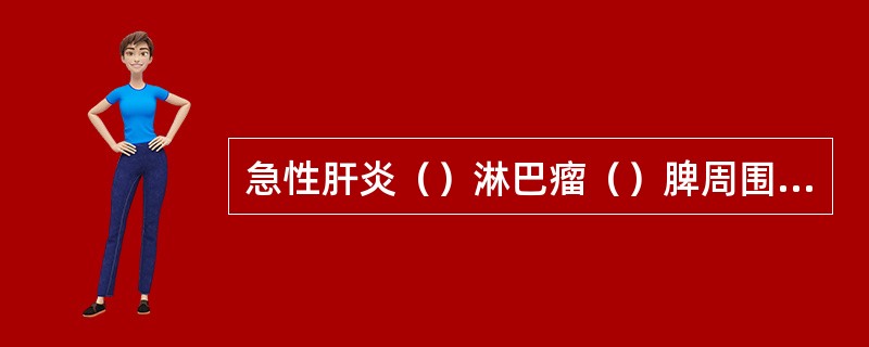 急性肝炎（）淋巴瘤（）脾周围炎（）脾囊肿（）骨髓纤维化（）
