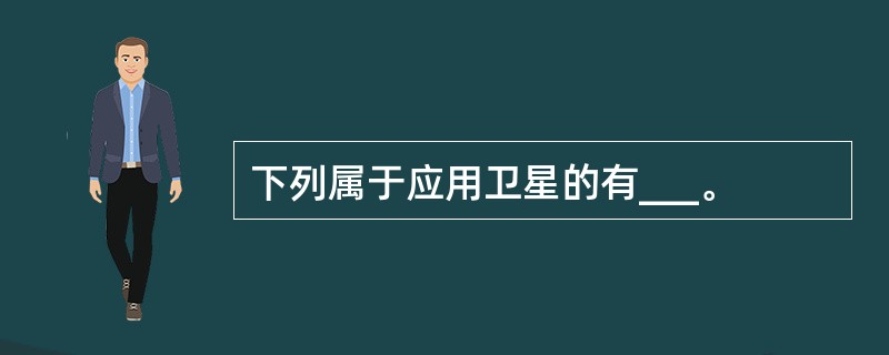 下列属于应用卫星的有___。