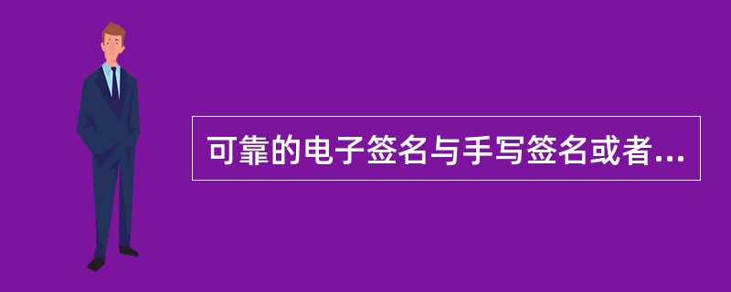 可靠的电子签名与手写签名或者盖章相比（）