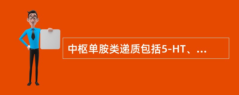 中枢单胺类递质包括5-HT、去甲肾上腺素、多巴胺。