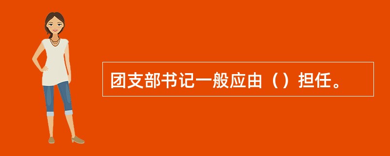 团支部书记一般应由（）担任。