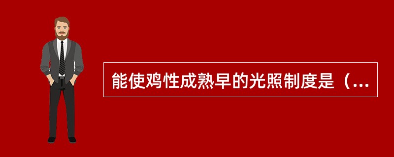 能使鸡性成熟早的光照制度是（）。