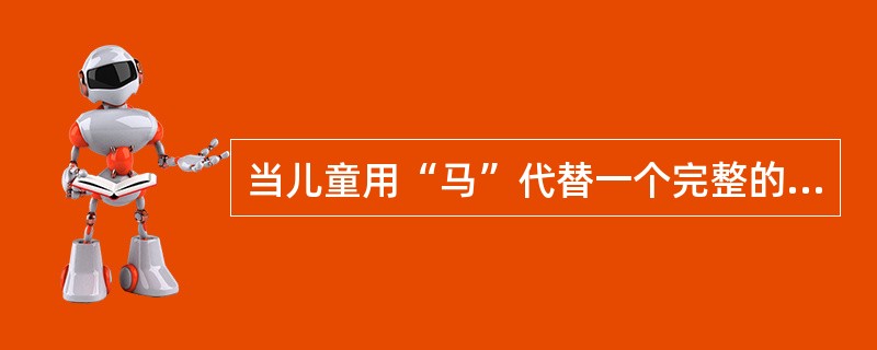 当儿童用“马”代替一个完整的句子“那是一匹马”时，我们说儿童在使用（）语言。