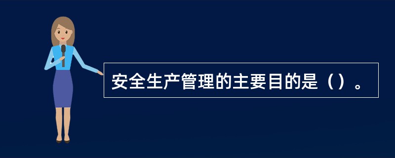 安全生产管理的主要目的是（）。