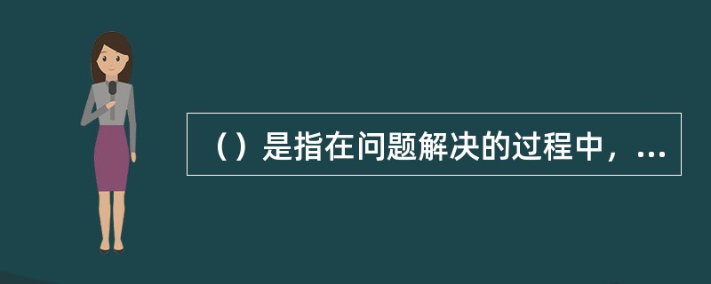 （）是指在问题解决的过程中，从问题的目标状态往回走，倒退到起始状态。