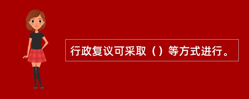 行政复议可采取（）等方式进行。