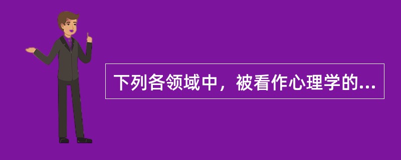 下列各领域中，被看作心理学的应用领域的是（）