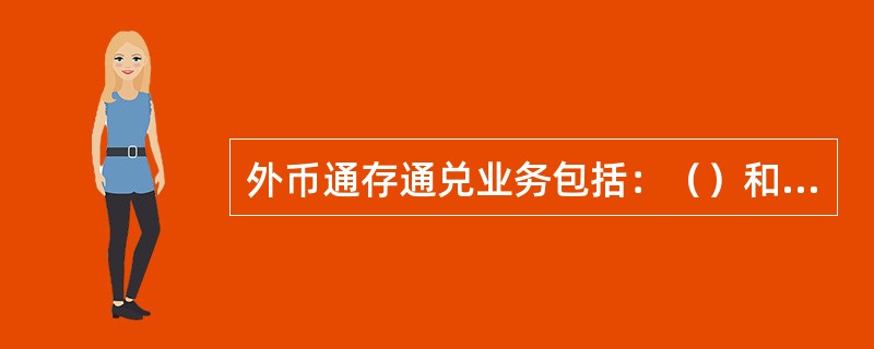 外币通存通兑业务包括：（）和特殊业务（是指客户在代理网点办理修改密码、挂失申请/