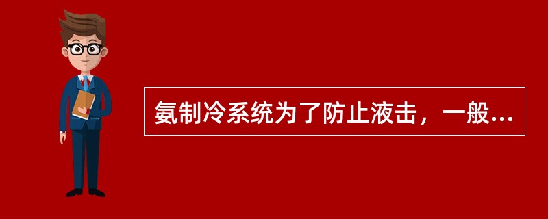 氨制冷系统为了防止液击，一般应使水平回气管坡向蒸发器或氨气液分离器，坡度一般是（