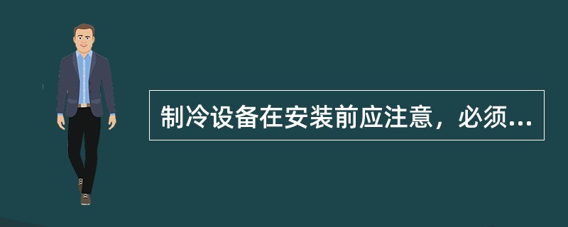 制冷设备在安装前应注意，必须检查制造厂是否提供压力容器的竣工图样；产品质量证明书