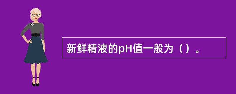 新鲜精液的pH值一般为（）。