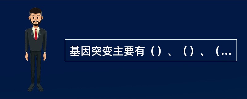 基因突变主要有（）、（）、（）、（）、（）等几种类型。