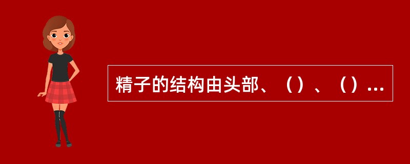 精子的结构由头部、（）、（）三部分组成。