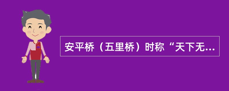 安平桥（五里桥）时称“天下无桥长此桥”，长（）米