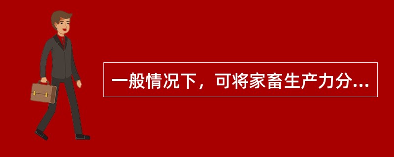 一般情况下，可将家畜生产力分为六大类，即产肉力、（）、产奶力、产毛皮力、役用能力