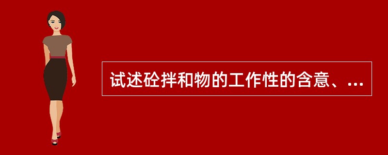 试述砼拌和物的工作性的含意、影响工作性的主要因素和改善工作性的措施？