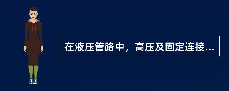 在液压管路中，高压及固定连接的场合一般采用（）。