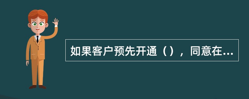 如果客户预先开通（），同意在乐当家理财卡境外交易中可以使用其人民币活期存款购汇，