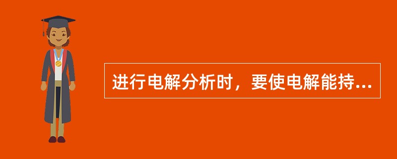 进行电解分析时，要使电解能持续进行，外加电压应（）。