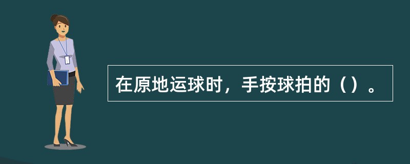 在原地运球时，手按球拍的（）。