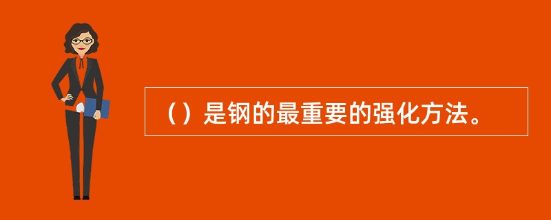 （）是钢的最重要的强化方法。