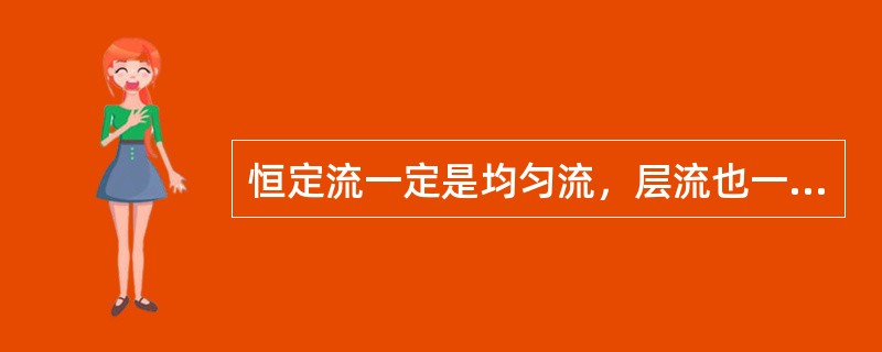 恒定流一定是均匀流，层流也一定是均匀流。