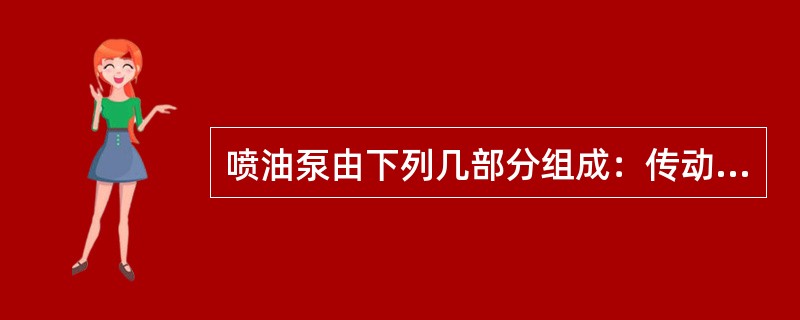 喷油泵由下列几部分组成：传动机构、（）、出油阀、油量调节机构。