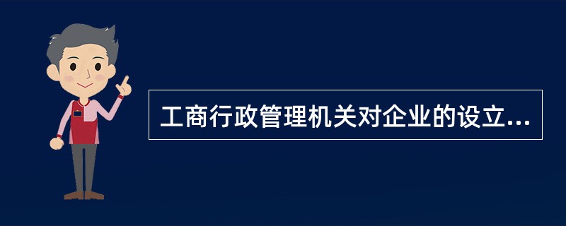 工商行政管理机关对企业的设立申请，实行（）。