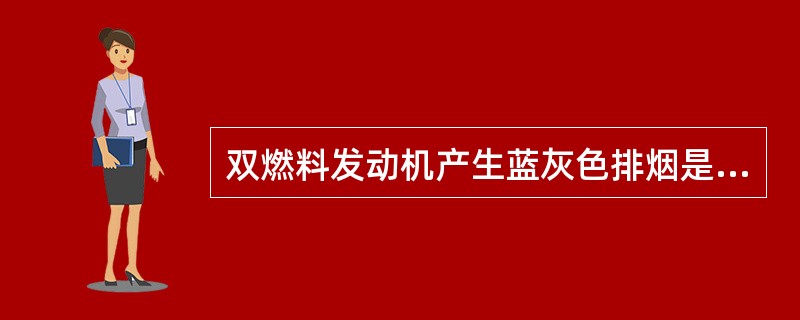 双燃料发动机产生蓝灰色排烟是由于（）过大引起的。