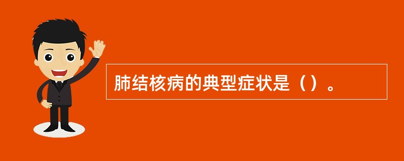 肺结核病的典型症状是（）。