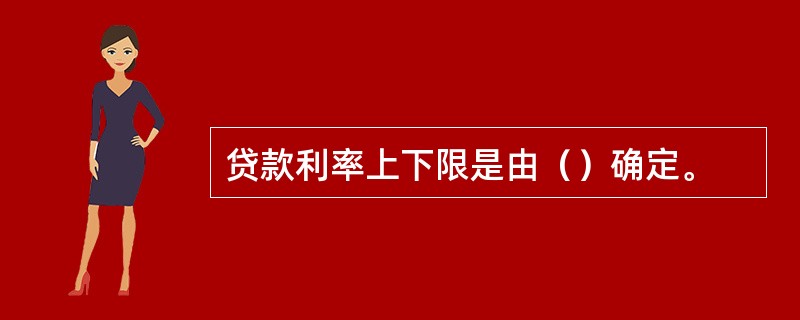 贷款利率上下限是由（）确定。