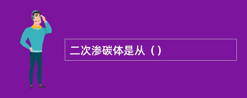 二次渗碳体是从（）