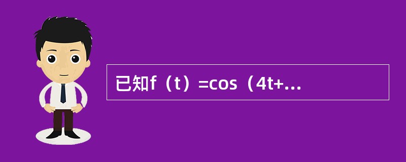 已知f（t）=cos（4t+），试求其频谱F（ω）。