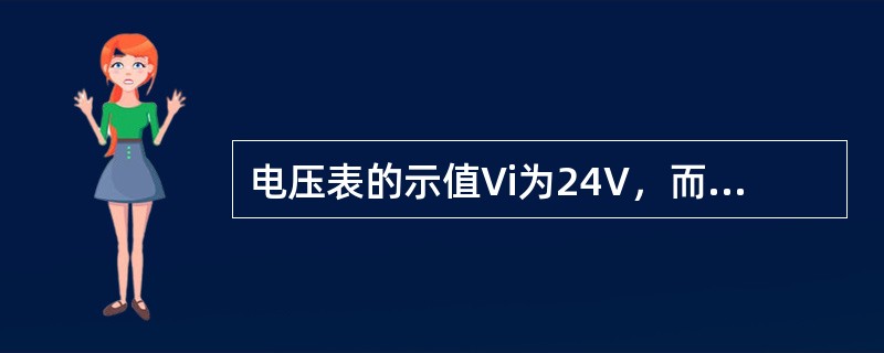 电压表的示值Vi为24V，而电压实际值Vt为23.5V，则电压表的示值误差等于（