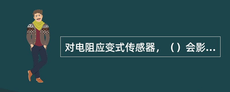 对电阻应变式传感器，（）会影响其零漂。