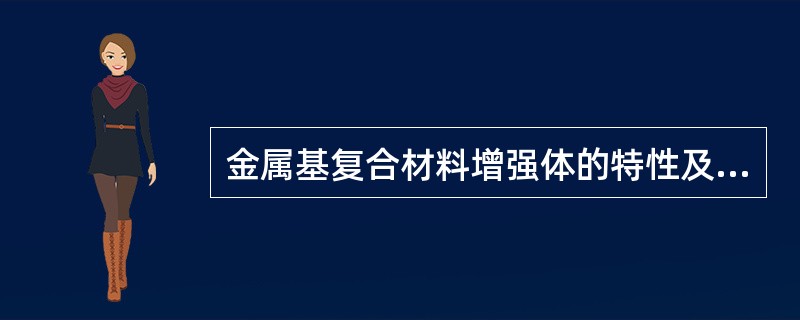 金属基复合材料增强体的特性及分类有哪些？