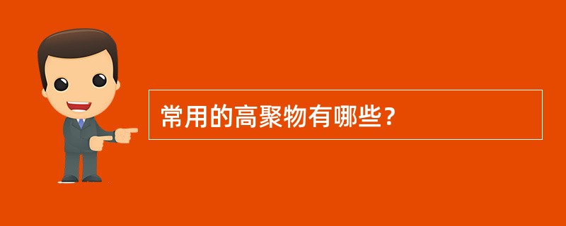 常用的高聚物有哪些？