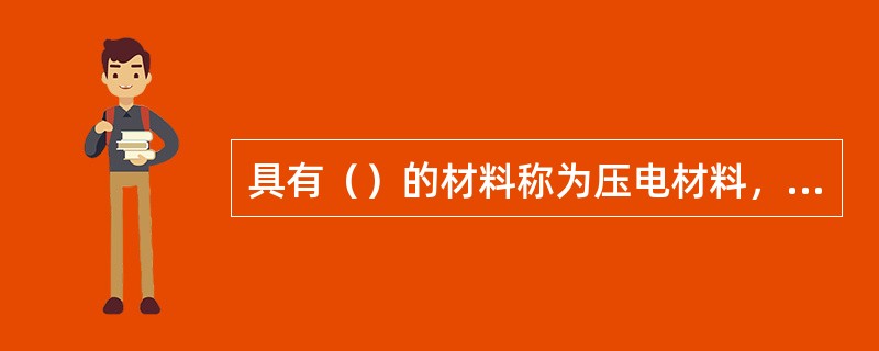 具有（）的材料称为压电材料，常用的压电材料有（）和（）。
